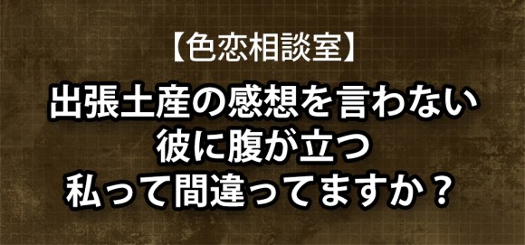 色恋相談室 出張土産の感想がない彼氏にイラッ 私間違っているのでしょうか ロケットニュース24