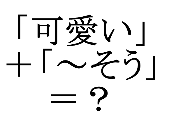 ガチ 日本語には 可愛い の推測形が存在しない説 高そう おいしそう 面白そう など ロケットニュース24